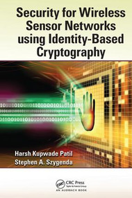 Security for Wireless Sensor Networks using Identity-Based Cryptography by Harsh Kupwade Patil, Stephen A. Szygenda, 9781138199538