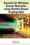 Security for Wireless Sensor Networks using Identity-Based Cryptography by Harsh Kupwade Patil, Stephen A. Szygenda, 9781138199538