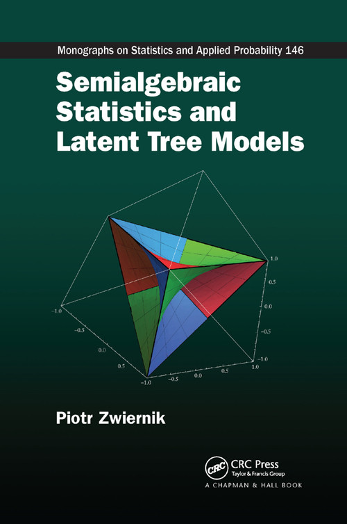 Semialgebraic Statistics and Latent Tree Models by Piotr Zwiernik, 9780367377496