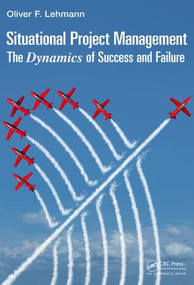 Situational Project Management (The Dynamics of Success and Failure) by Oliver F. Lehmann, 9781498722612