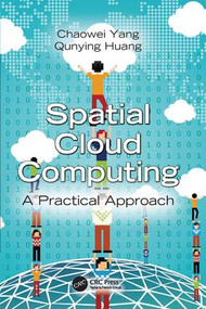 Spatial Cloud Computing (A Practical Approach) by Chaowei Yang, Qunying Huang, 9781138075559