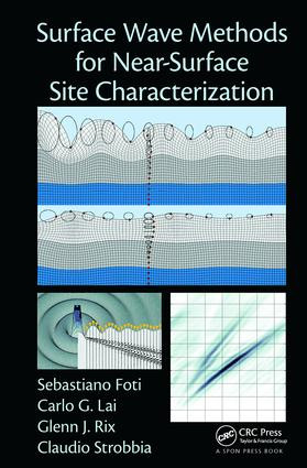 Surface Wave Methods for Near-Surface Site Characterization by Sebastiano Foti, Carlo Lai, Glenn J. Rix, Claudio Strobbia, 9781138077737