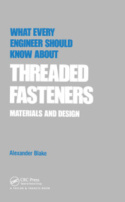 What Every Engineer Should Know about Threaded Fasteners (Materials and Design) by Alexander Blake, 9780367451578