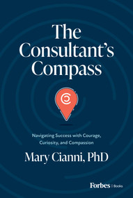 The Consultant's Compass (Navigating Success with Courage, Curiosity, and Compassion) by Mary Cianni, 9798887503806