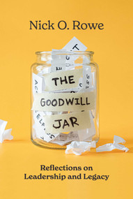 The Goodwill Jar (Reflections on Leadership and Legacy) by Nick O. Rowe, 9781642258561