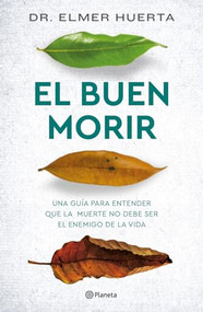 El Buen Morir: Breve guía para entender y afrontar la muerte / The Good Death (Spanish Edition) by Elmer Huerta, 9786073905381