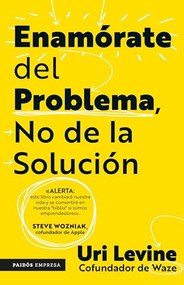 Enamórate del problema no de la solución / Fall in Love with the Problem, Not the Solution: A Handbook for Entrepreneurs (Spanish Edition) by Uri Levine, 9786075696362