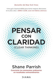 Pensar con claridad: Convierte los momentos ordinarios en resultados extraordinarios / Clear Thinking (Spanish Edition) by Shane Parrish, 9786073910026
