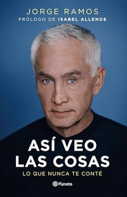 Así veo las cosas: Lo que nunca te conté / The Way I See Things: What I Never Told You (Spanish Edition) by Jorge Ramos, Isabel Allende, 9786073910446