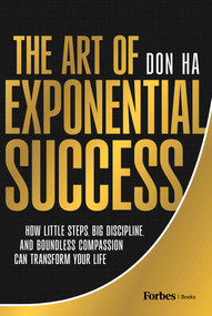 The Art of Exponential Success (How Little Steps, Big Discipline, and Boundless Compassion Can Transform Your Life) by Don Ha, 9798887501079