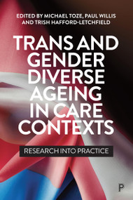 Trans and Gender Diverse Ageing in Care Contexts (Research into Practice) by Michael Toze, Paul Willis, Trish Hafford-Letchfield, 9781447370024
