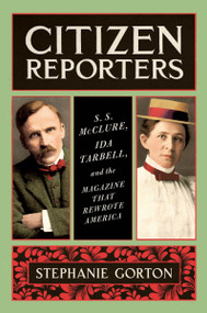 Citizen Reporters (S.S. McClure, Ida Tarbell, and the Magazine That Rewrote America) - 9780062796653 by Stephanie Gorton, 9780062796653