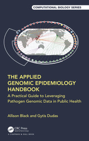 The Applied Genomic Epidemiology Handbook (A Practical Guide to Leveraging Pathogen Genomic Data in Public Health) by Allison Black, Gytis Dudas, 9781032530260