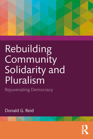 Rebuilding Community Solidarity and Pluralism (Rejuvenating Democracy) by Donald G. Reid, 9781032731681