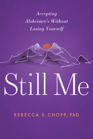 Still Me (Accepting Alzheimer's Without Losing Yourself) by Rebecca S. Chopp, 9798987008225