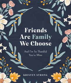 Friends Are Family We Choose (And I'm So Thankful You're Mine) by Kristen Strong, 9780736989336