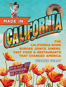 Made in California, Volume 1 (The California-Born Diners, Burger Joints, Restaurants & Fast Food that Changed America, 1915-1966) by George Geary, 9781945551918