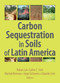 Carbon Sequestration in Soils of Latin America by Rattan Lal, Carlos Cerri, 9781560221371