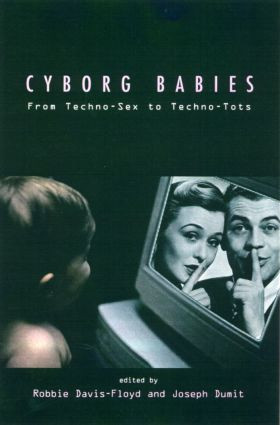 Cyborg Babies (From Techno-Sex to Techno-Tots) by Robbie Davis-Floyd, Joseph Dumit, 9780415916042