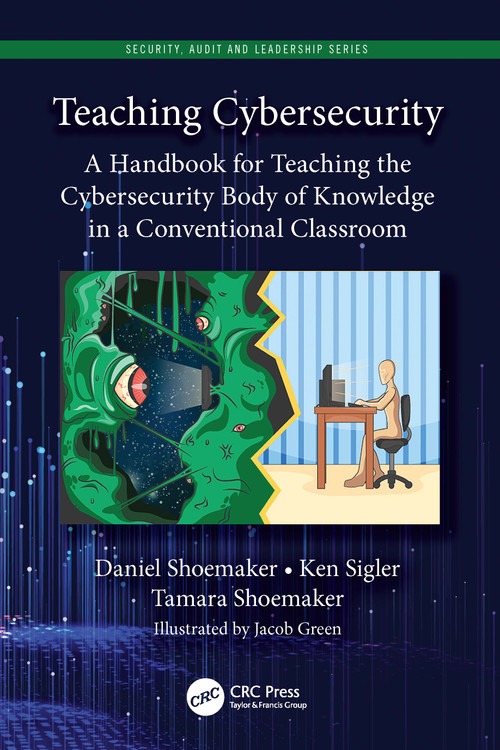 Teaching Cybersecurity (A Handbook for Teaching the Cybersecurity Body of Knowledge in a Conventional Classroom) by Daniel Shoemaker, Ken Sigler, Tamara Shoemaker, 9781032034096