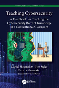 Teaching Cybersecurity (A Handbook for Teaching the Cybersecurity Body of Knowledge in a Conventional Classroom) by Daniel Shoemaker, Ken Sigler, Tamara Shoemaker, 9781032034096