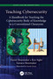 Teaching Cybersecurity (A Handbook for Teaching the Cybersecurity Body of Knowledge in a Conventional Classroom) by Daniel Shoemaker, Ken Sigler, Tamara Shoemaker, 9781032034096