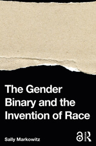 The Gender Binary and the Invention of Race by Sally Markowitz, 9780367367541