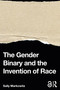 The Gender Binary and the Invention of Race by Sally Markowitz, 9780367367541