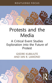 Protests and the Media (A Critical Event Studies Exploration into the Future of Protest) by Giedre Kubiliute, Ian R. Lamond, 9781032608211