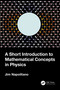 A Short Introduction to Mathematical Concepts in Physics by Jim Napolitano, 9781032404301