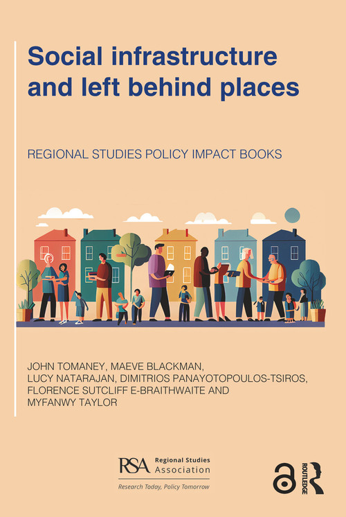 Social infrastructure and left behind places by John Tomaney, Maeve Blackman, Lucy Natarajan, Dimitrios Panayotopoulos-Tsiros, Florence Sutcliffe-Braithwaite, Myfanwy Taylor, 9781032710044