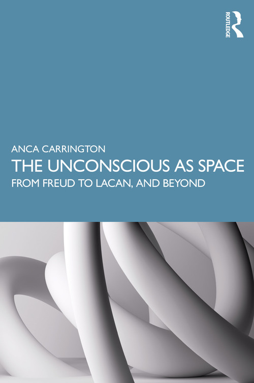 The Unconscious as Space (From Freud to Lacan, and Beyond) by Anca Carrington, 9780367343538