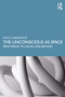 The Unconscious as Space (From Freud to Lacan, and Beyond) by Anca Carrington, 9780367343538