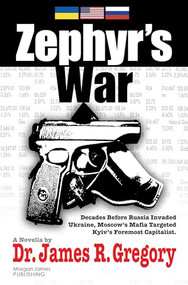 Zephyr's War (Decades Before Russia Invaded Ukraine, Moscow's Mafia Targeted Kyiv's Foremost Capitalist) by Dr. James R. Gregory, 9781636983653