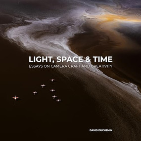 Light, Space, and Time (Essays on Camera Craft and Creativity) by David duChemin, 9798888142004