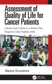 Assessment of Quality of Life for Cancer Patients (Lessons from a Study in a Tertiary Care Hospital in Uttar Pradesh, India) by Alpana Srivastava, 9781032571386