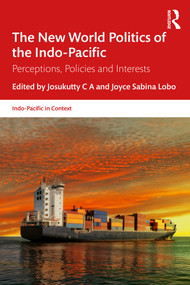 The New World Politics of the Indo-Pacific (Perceptions, Policies and Interests) by Josukutty C A, Joyce Sabina Lobo, 9781032766393