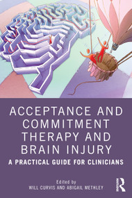 Acceptance and Commitment Therapy and Brain Injury (A Practical Guide for Clinicians) by Will Curvis, Abigail Methley, 9780367456245
