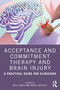 Acceptance and Commitment Therapy and Brain Injury (A Practical Guide for Clinicians) by Will Curvis, Abigail Methley, 9780367456245