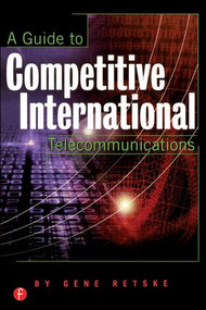 A Guide to Competitive International Telecommunications by Gene Retske, 9781578200726