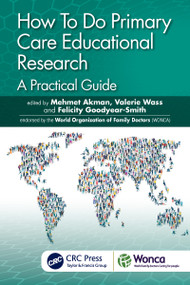 How To Do Primary Care Educational Research (A Practical Guide) by Mehmet Akman, Valerie Wass, Felicity Goodyear-Smith, 9780367627041