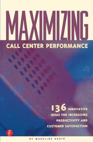 Maximizing Call Center Performance (136 Innovative Ideas for Increasing Productivity and Customer Satisfaction) by Madeline Bodin, 9781578200269