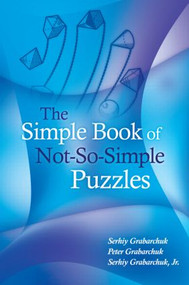 The Simple Book of Not-So-Simple Puzzles by Serhiy Grabarchuk, Peter Grabarchuk, Serhiy Grabarchuk Jr., 9781568814186