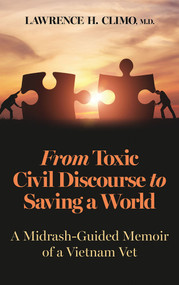 From Toxic Civil Discourse to Saving a World (A Midrash-Guided Memoir of a Vietnam Vet) by Lawrence H. Climo, 9789655243741
