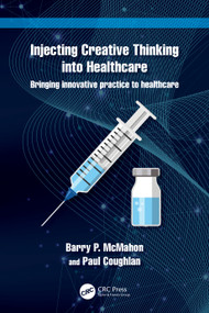 Injecting Creative Thinking into Healthcare (Bringing innovative practice to healthcare) by Barry P. McMahon, Paul Coughlan, 9780367643157