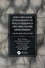 Video-Reflexive Ethnography in Health Research and Healthcare Improvement (Theory and Application) by Rick Iedema, Katherine Carroll, Aileen Collier, Su-Yin Hor, Jessica Mesman, Mary Wyer, 9780815370338