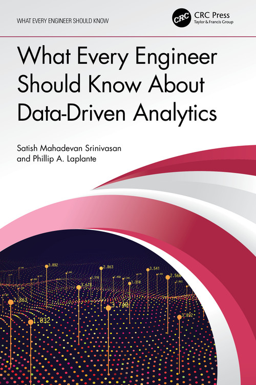 What Every Engineer Should Know About Data-Driven Analytics by Satish Mahadevan Srinivasan, Phillip A. Laplante, 9781032235400