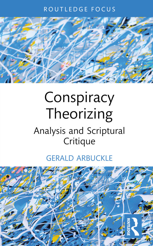 Conspiracy Theorizing (Analysis and Scriptural Critique) by Gerald Arbuckle, 9781032750484