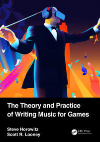 The Theory and Practice of Writing Music for Games by Steve Horowitz, Scott Looney, 9781032538631