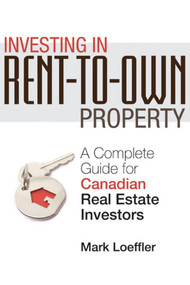 Investing in Rent-to-Own Property (A Complete Guide for Canadian Real Estate Investors) by Mark Loeffler, 9780470737590